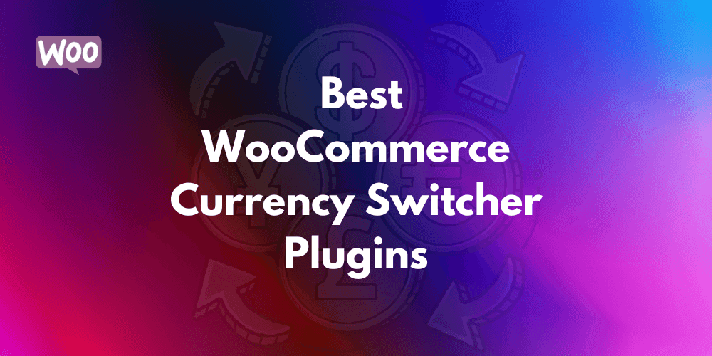 Best WooCommerce Currency Switcher Plugins